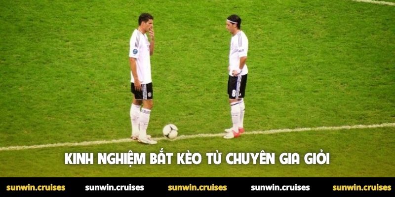 Kinh nghiệm bắt kèo từ chuyên gia giỏi