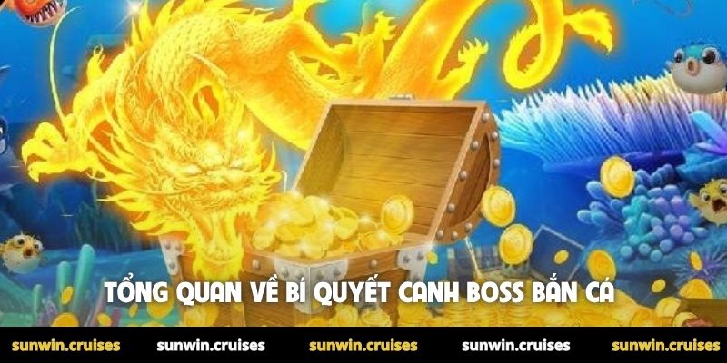 Bí quyết canh Boss bắn cá - Chiến thuật càn quét đại dương 1 Tổng quan về bí quyết canh Boss bắn cá